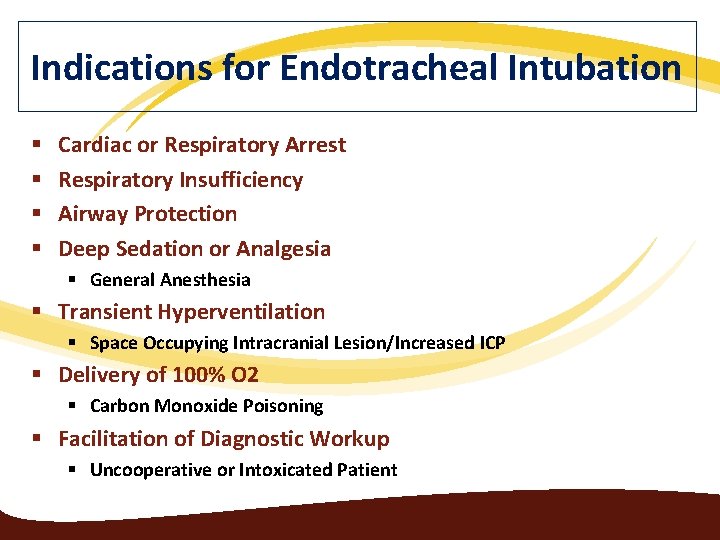 Indications for Endotracheal Intubation § § Cardiac or Respiratory Arrest Respiratory Insufficiency Airway Protection