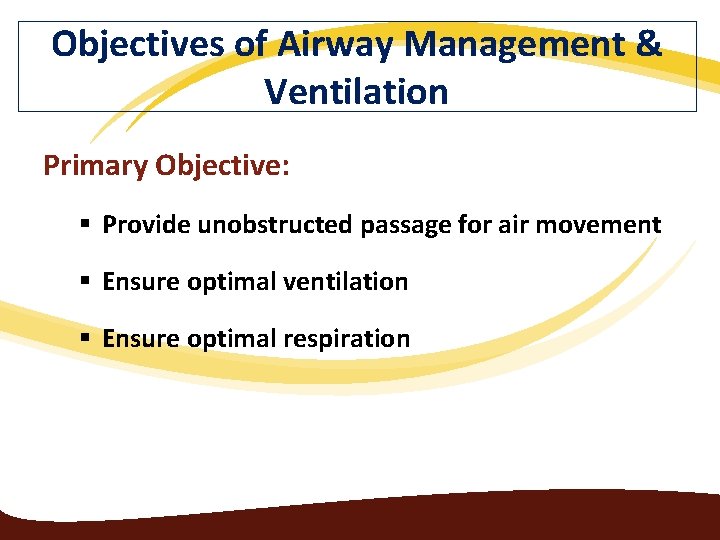 Objectives of Airway Management & Ventilation Primary Objective: § Provide unobstructed passage for air