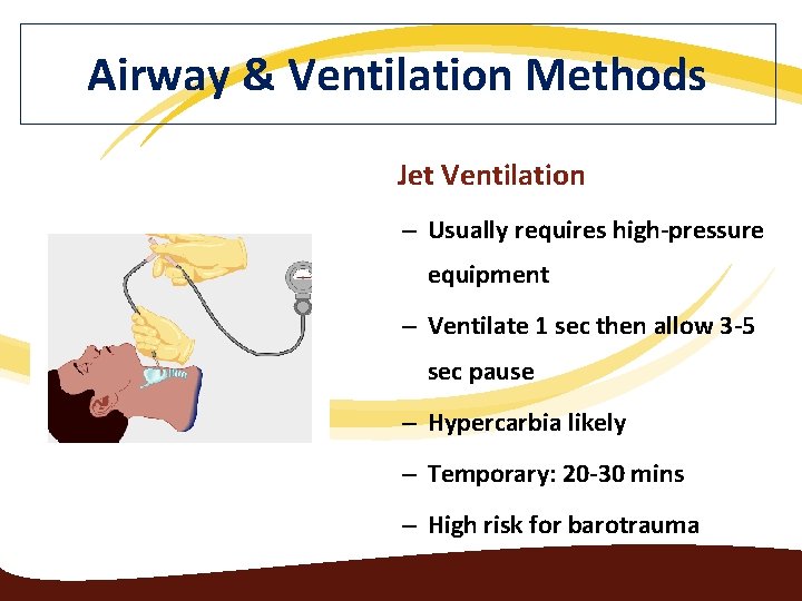 Airway & Ventilation Methods Jet Ventilation – Usually requires high-pressure equipment – Ventilate 1