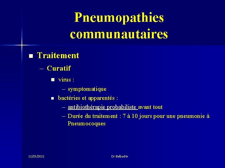 Pneumopathies communautaires n Traitement – Curatif n virus : n 12/20/2021 – symptomatique bactéries