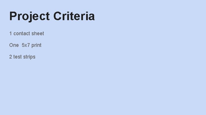 Project Criteria 1 contact sheet One 5 x 7 print 2 test strips 