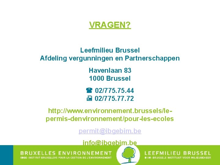 VRAGEN? Leefmilieu Brussel Afdeling vergunningen en Partnerschappen Havenlaan 83 1000 Brussel 02/775. 44 02/775.