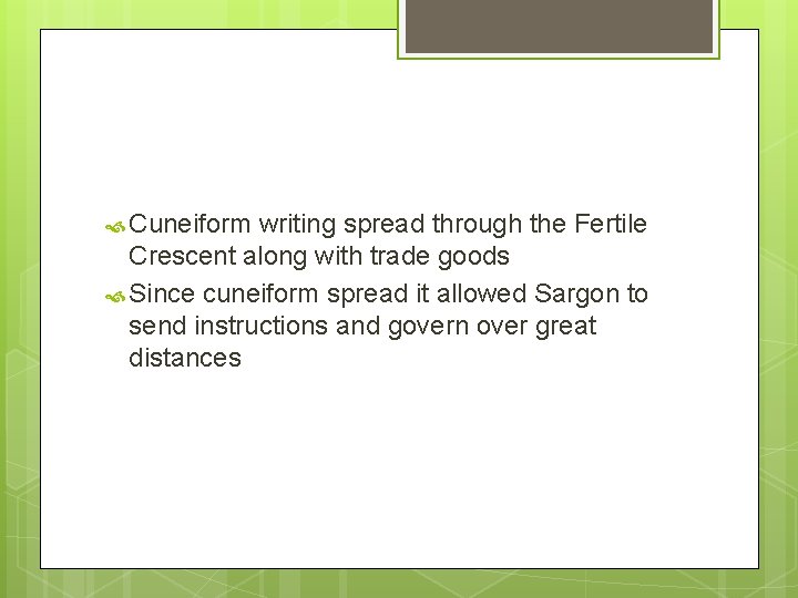  Cuneiform writing spread through the Fertile Crescent along with trade goods Since cuneiform