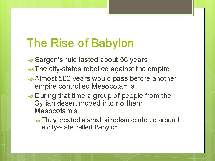 The Rise of Babylon Sargon’s rule lasted about 56 years The city-states rebelled against