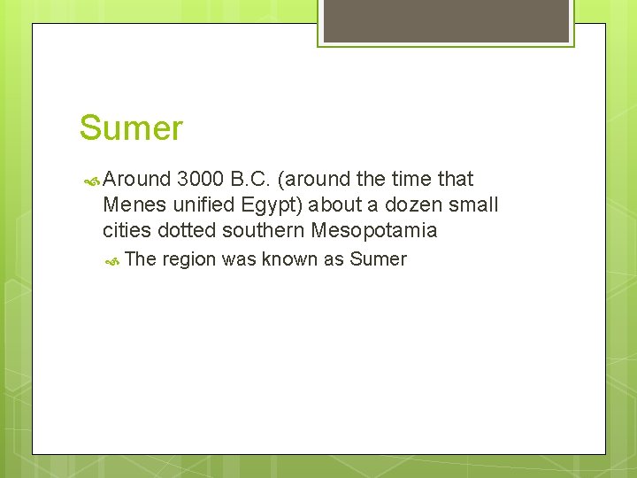 Sumer Around 3000 B. C. (around the time that Menes unified Egypt) about a