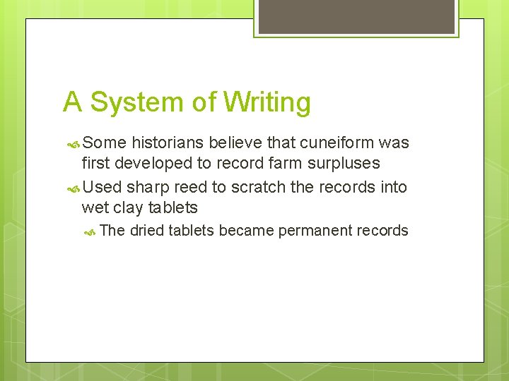 A System of Writing Some historians believe that cuneiform was first developed to record