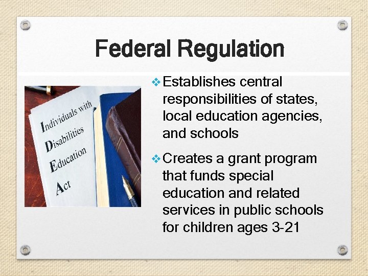 Federal Regulation v Establishes central responsibilities of states, local education agencies, and schools v