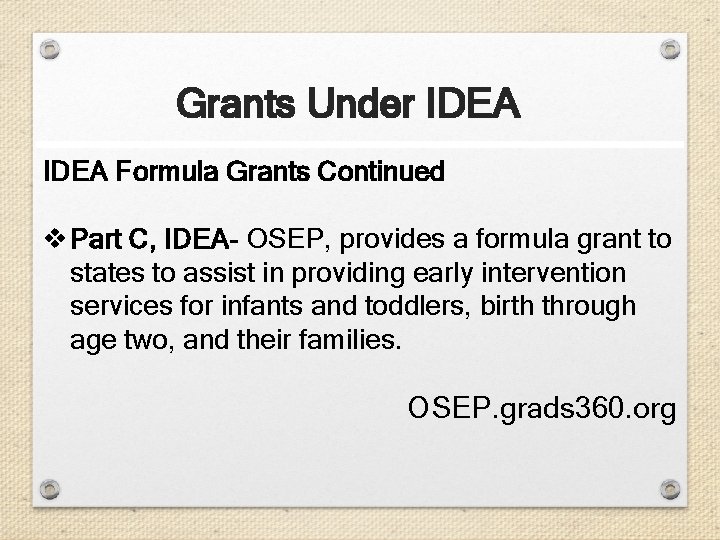 Grants Under IDEA Formula Grants Continued v Part C, IDEA- OSEP, provides a formula