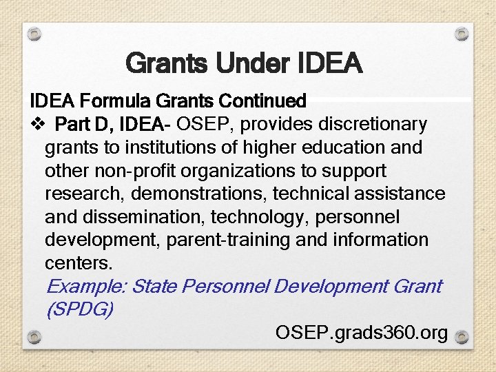 Grants Under IDEA Formula Grants Continued v Part D, IDEA- OSEP, provides discretionary grants