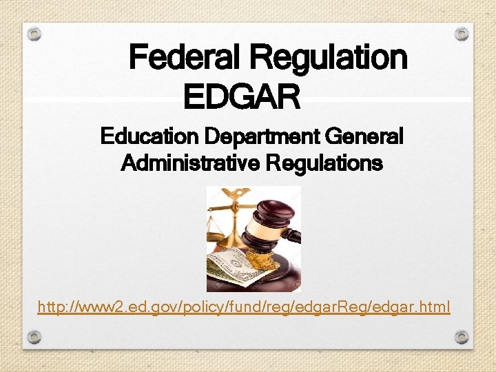 Federal Regulation EDGAR Education Department General Administrative Regulations http: //www 2. ed. gov/policy/fund/reg/edgar. Reg/edgar.