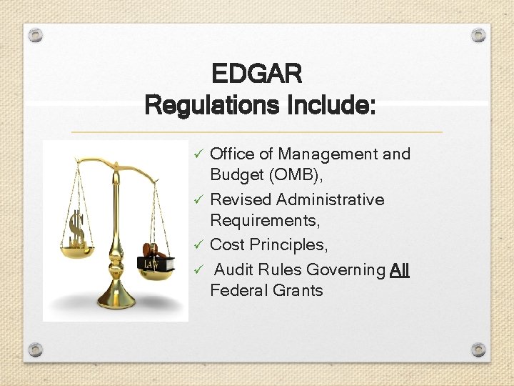 EDGAR Regulations Include: Office of Management and Budget (OMB), ü Revised Administrative Requirements, ü