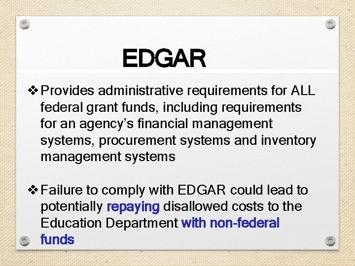 EDGAR v Provides administrative requirements for ALL federal grant funds, including requirements for an