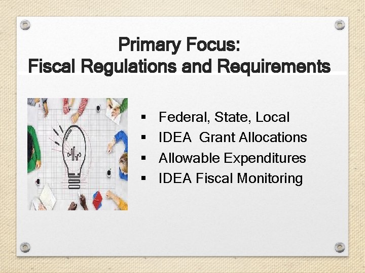 Primary Focus: Fiscal Regulations and Requirements § § Federal, State, Local IDEA Grant Allocations