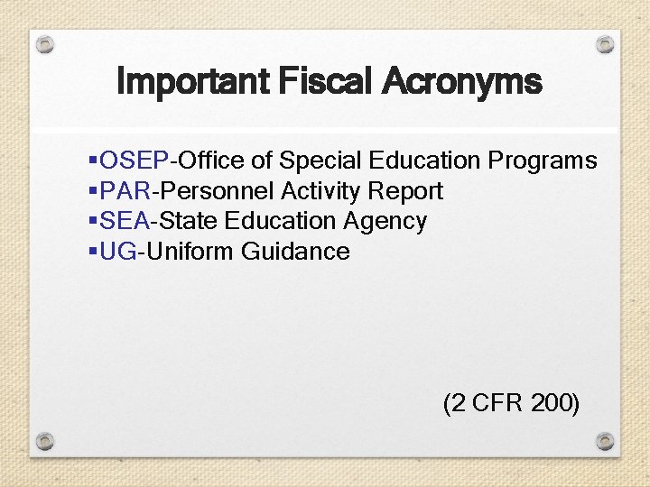 Important Fiscal Acronyms §OSEP-Office of Special Education Programs §PAR-Personnel Activity Report §SEA-State Education Agency