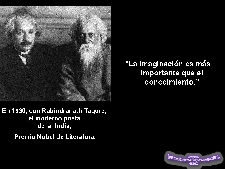 “La imaginación es más importante que el conocimiento. ” En 1930, con Rabindranath Tagore,