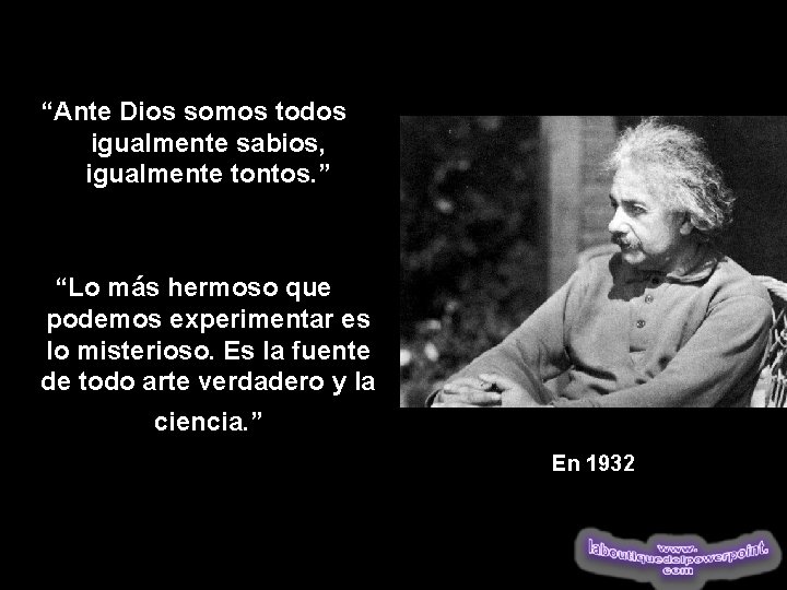 “Ante Dios somos todos igualmente sabios, igualmente tontos. ” “Lo más hermoso que podemos