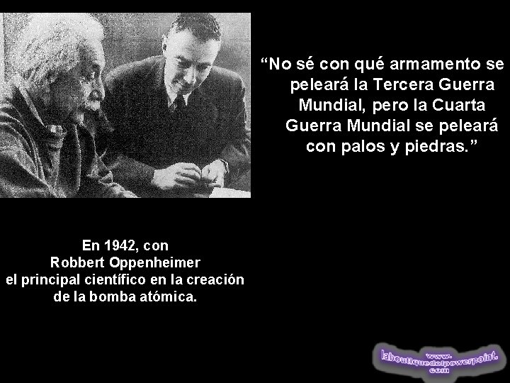 “No sé con qué armamento se peleará la Tercera Guerra Mundial, pero la Cuarta