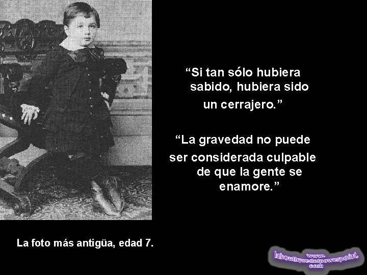 “Si tan sólo hubiera sabido, hubiera sido un cerrajero. ” “La gravedad no puede