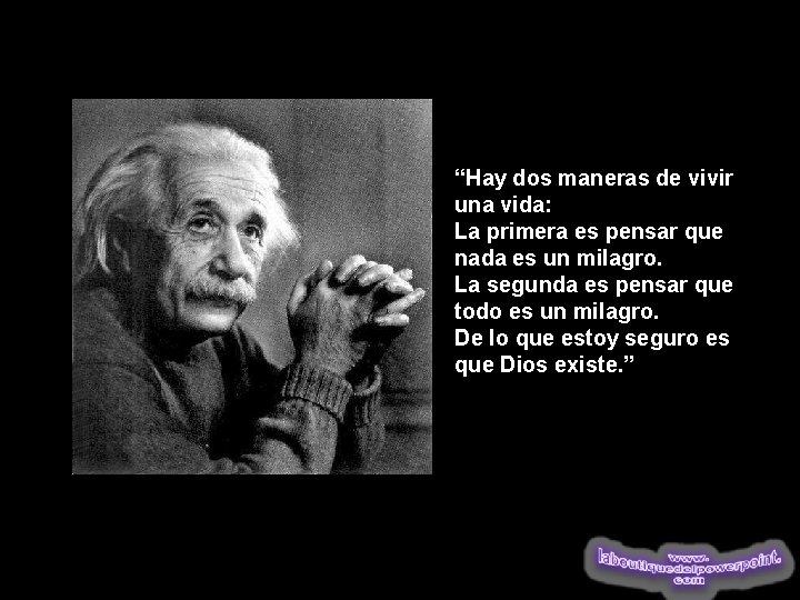 “Hay dos maneras de vivir una vida: La primera es pensar que nada es