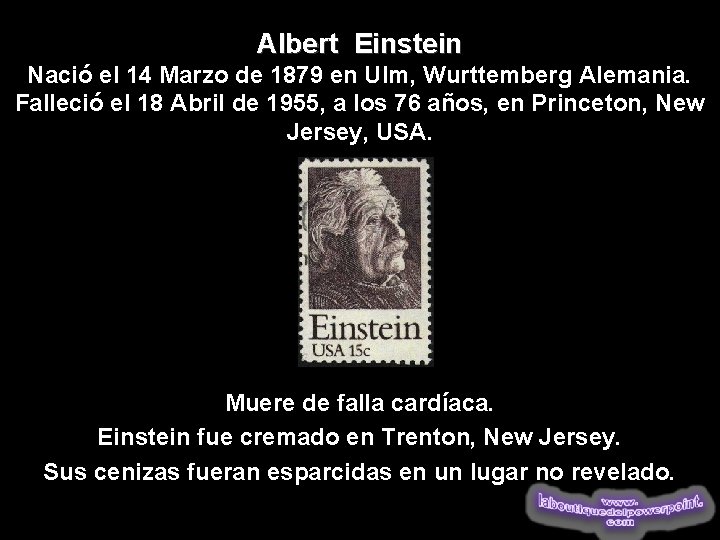 Albert Einstein Nació el 14 Marzo de 1879 en Ulm, Wurttemberg Alemania. Falleció el