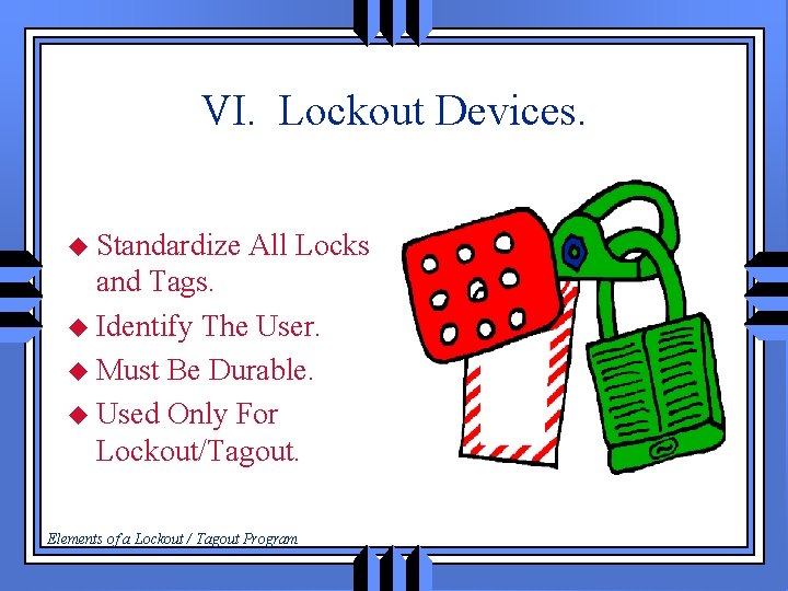 VI. Lockout Devices. u Standardize All Locks and Tags. u Identify The User. u