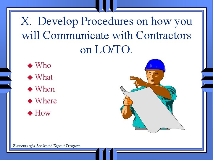 X. Develop Procedures on how you will Communicate with Contractors on LO/TO. u Who