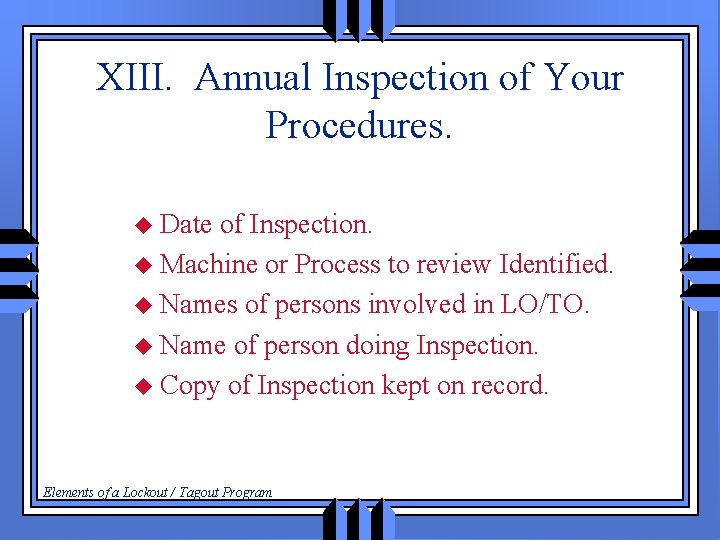 XIII. Annual Inspection of Your Procedures. u Date of Inspection. u Machine or Process