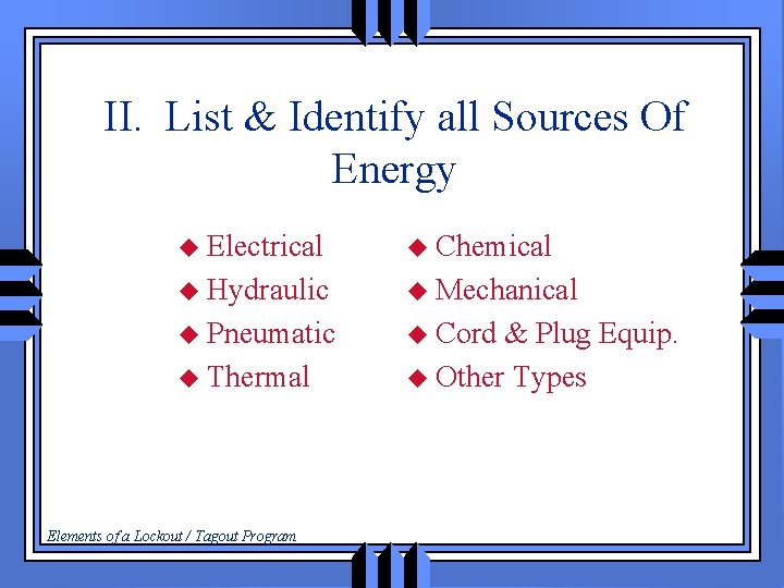 II. List & Identify all Sources Of Energy u Electrical u Chemical u Hydraulic
