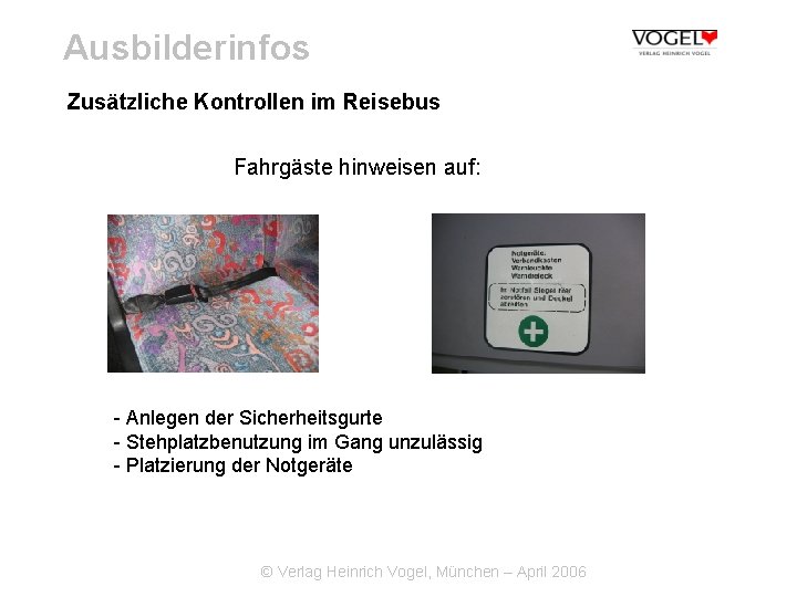 Ausbilderinfos Zusätzliche Kontrollen im Reisebus Fahrgäste hinweisen auf: - Anlegen der Sicherheitsgurte - Stehplatzbenutzung