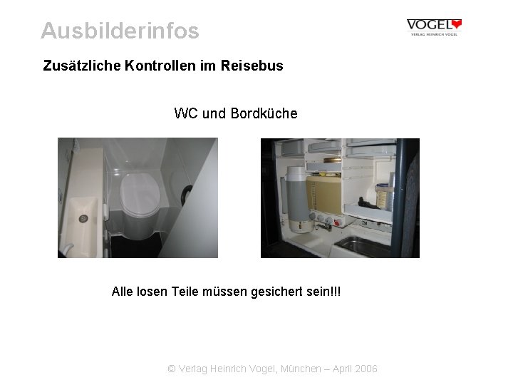 Ausbilderinfos Zusätzliche Kontrollen im Reisebus WC und Bordküche Alle losen Teile müssen gesichert sein!!!