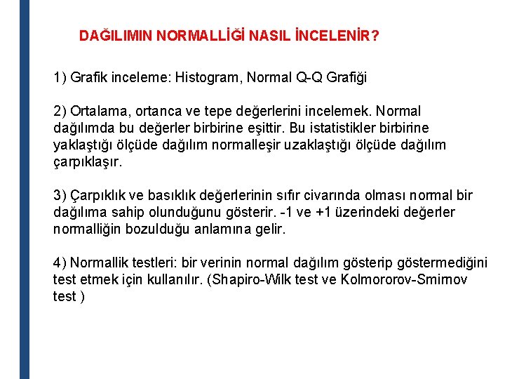 DAĞILIMIN NORMALLİĞİ NASIL İNCELENİR? 1) Grafik inceleme: Histogram, Normal Q-Q Grafiği 2) Ortalama, ortanca