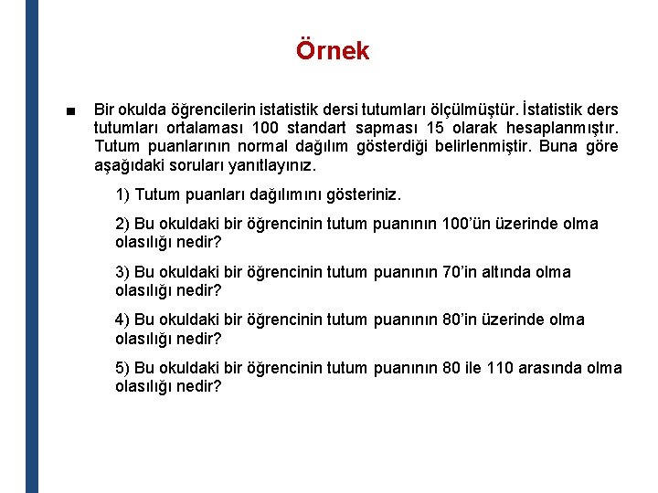 Örnek ■ Bir okulda öğrencilerin istatistik dersi tutumları ölçülmüştür. İstatistik ders tutumları ortalaması 100