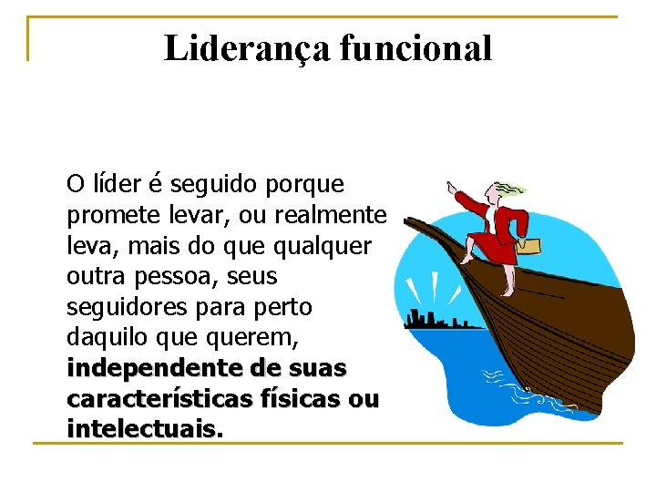 Liderança funcional O líder é seguido porque promete levar, ou realmente leva, mais do