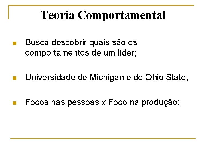 Teoria Comportamental n Busca descobrir quais são os comportamentos de um líder; n Universidade