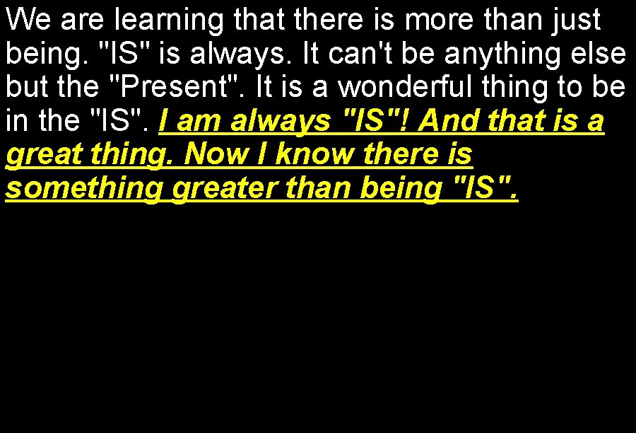 We are learning that there is more than just being. "IS" is always. It