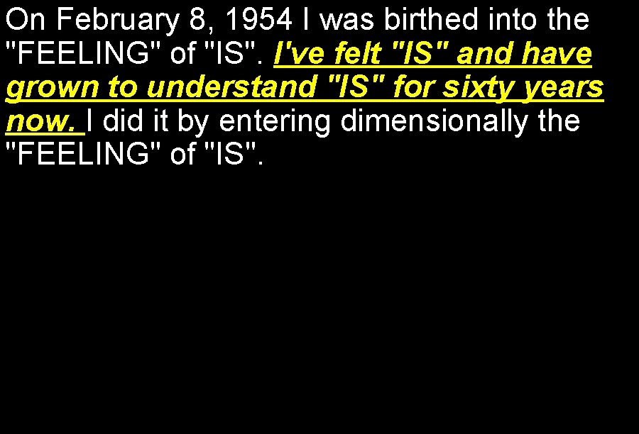 On February 8, 1954 I was birthed into the "FEELING" of "IS". I've felt
