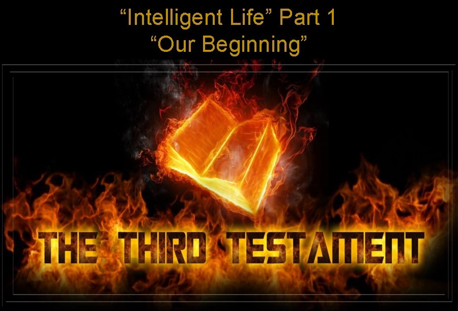 “Intelligent Life” Part 1 “Our Beginning” 