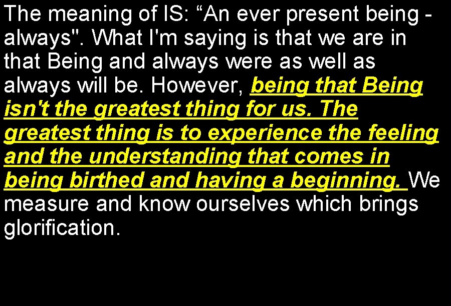 The meaning of IS: “An ever present being always". What I'm saying is that