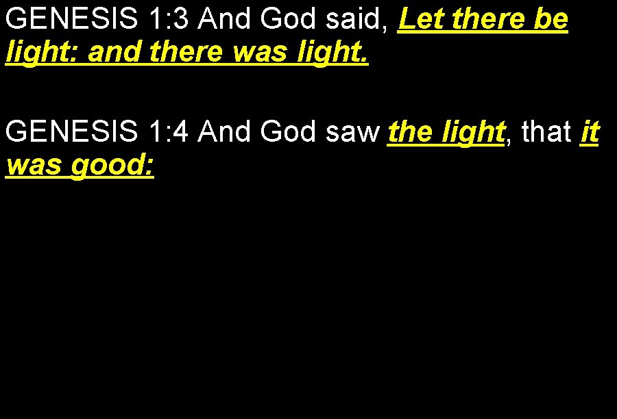 GENESIS 1: 3 And God said, Let there be light: and there was light.