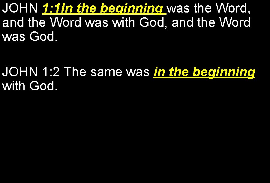 JOHN 1: 1 In the beginning was the Word, and the Word was with