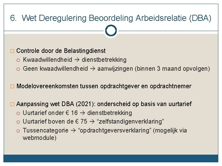 6. Wet Deregulering Beoordeling Arbeidsrelatie (DBA) � Controle door de Belastingdienst Kwaadwillendheid dienstbetrekking Geen