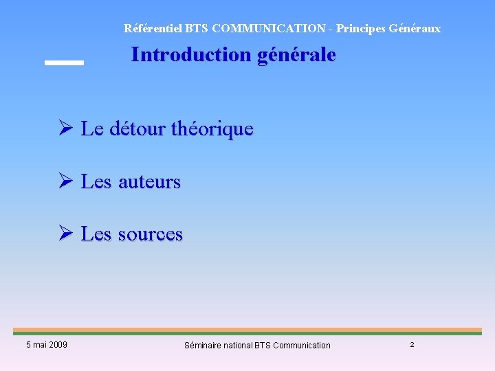 Référentiel BTS COMMUNICATION - Principes Généraux Introduction générale Ø Le détour théorique Ø Les