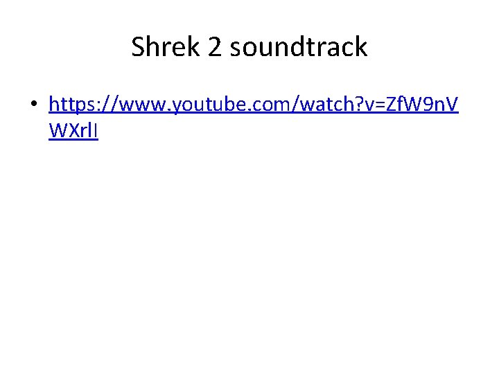 Shrek 2 soundtrack • https: //www. youtube. com/watch? v=Zf. W 9 n. V WXrl.