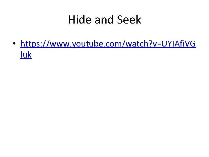 Hide and Seek • https: //www. youtube. com/watch? v=UYIAfi. VG luk 