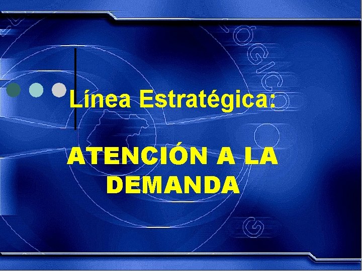 Línea Estratégica: ATENCIÓN A LA DEMANDA 