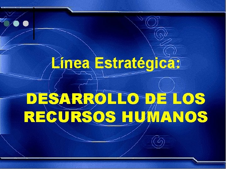 Línea Estratégica: DESARROLLO DE LOS RECURSOS HUMANOS 