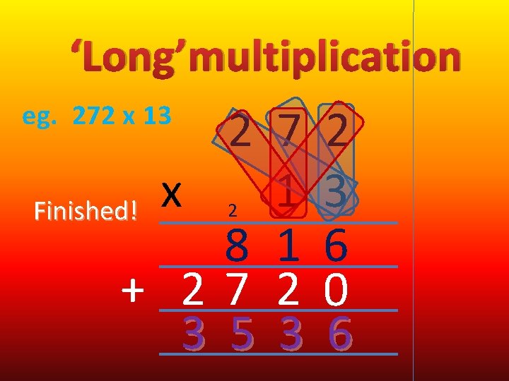 ‘Long’multiplication eg. 272 x 13 Finished! x + 2 3 2 7 1 8