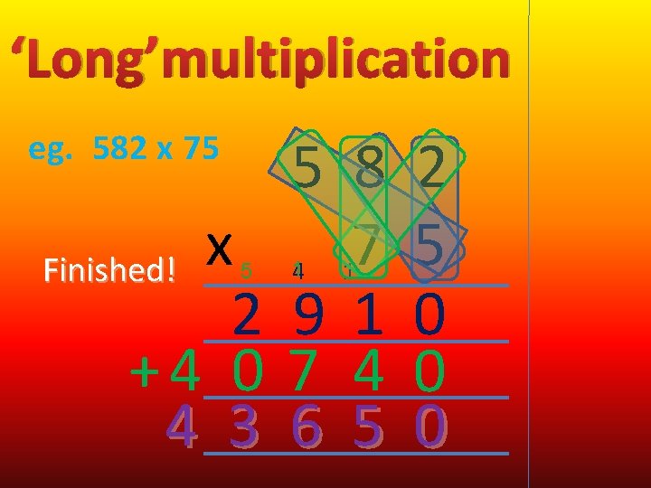 ‘Long’multiplication eg. 582 x 75 x Finished! 2 +4 0 4 3 5 5