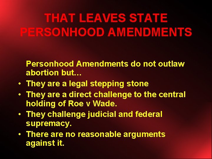 THAT LEAVES STATE PERSONHOOD AMENDMENTS • • Personhood Amendments do not outlaw abortion but…