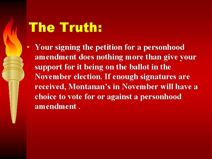 The Truth: • Your signing the petition for a personhood amendment does nothing more